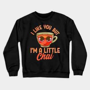 Cute & Funny I Like You But I'm A Little Chai Pun Crewneck Sweatshirt